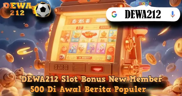 DEWA212 Slot Bonus New Member 500 Di Awal Berita Populer